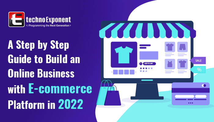 A Step by Step Guide to Build an Online Business with E-commerce Platform in 2022