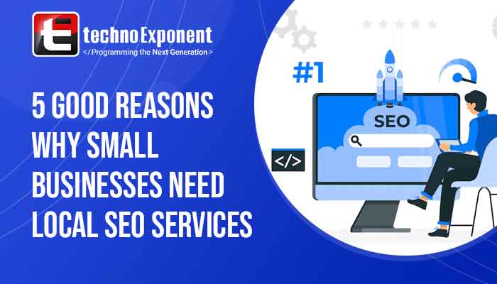 5 Good Reasons Why Small Businesses Need Local SEO Services
