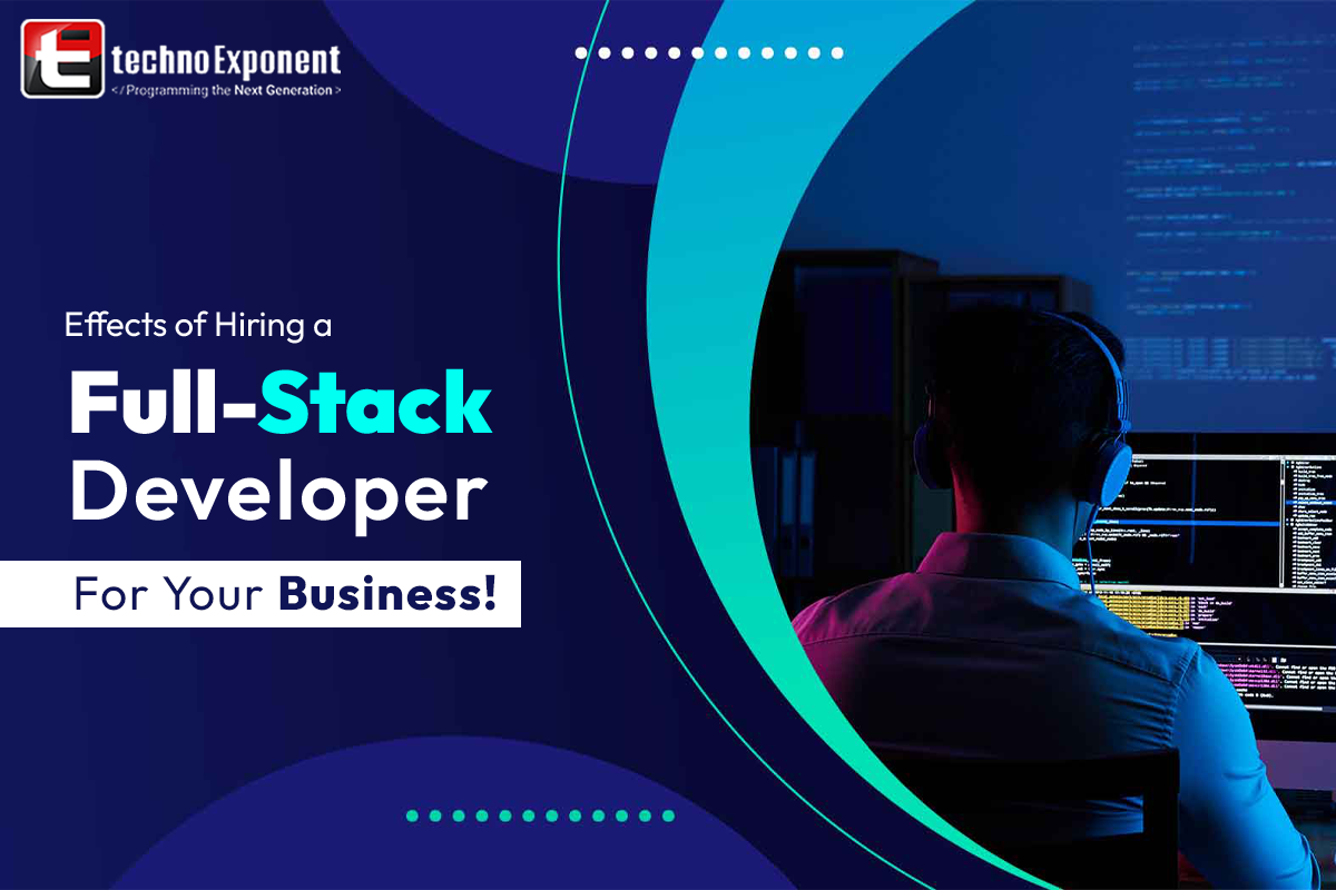 Effects of hiring a full Stack Developer for your business!